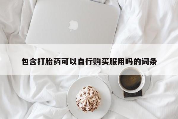 打胎药私人药店微信包含打胎药可以自行购买服用吗的词条
