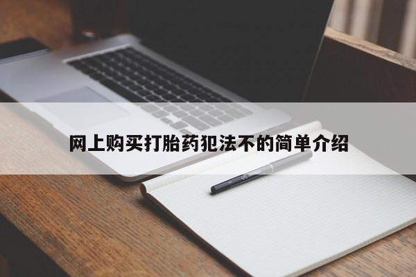 打胎药私人药店微信网上购买打胎药犯法不的简单介绍