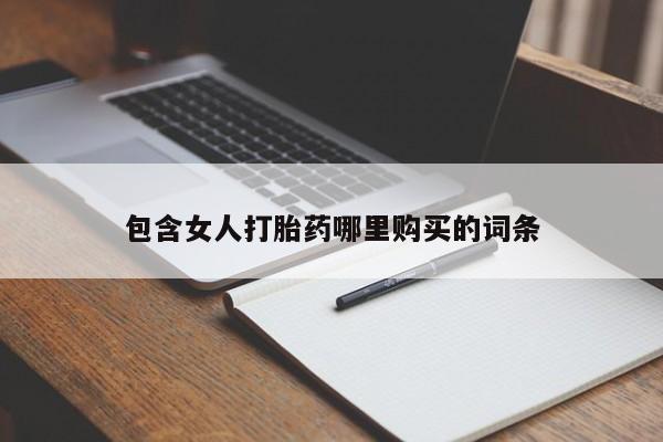 打胎药私人药店微信包含女人打胎药哪里购买的词条